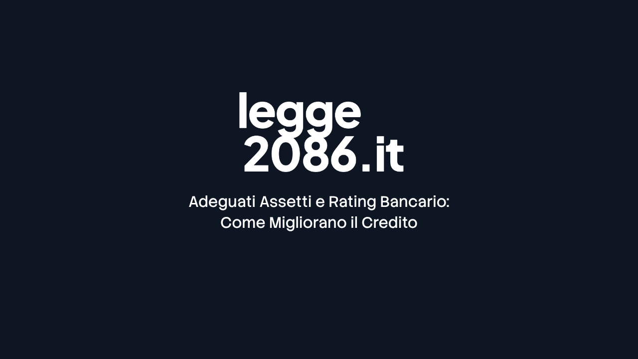 Adeguati assetti e rating bancario: come migliorano l'accesso al credito